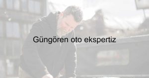 Güngören oto ekspertiz